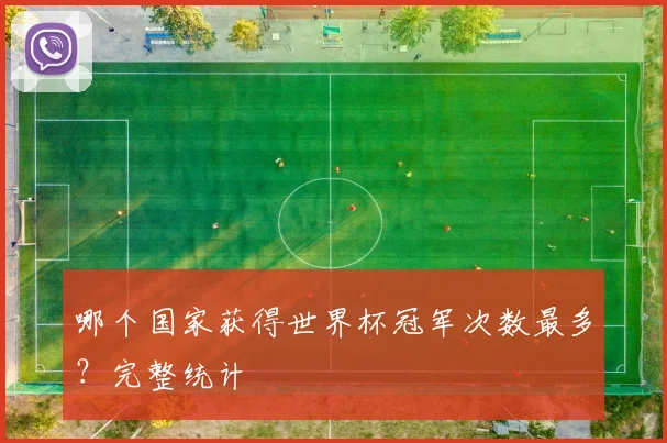 哪个国家获得世界杯冠军次数最多?完整统计