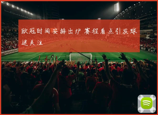 欧冠时间安排出炉 赛程看点引发球迷关注