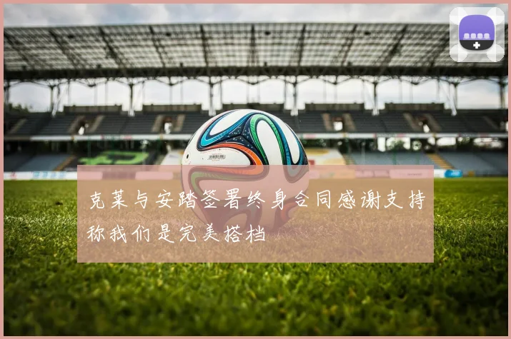 克莱与安踏签署终身合同感谢支持称我们是完美搭档