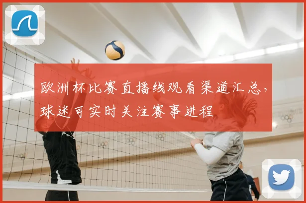 欧洲杯比赛直播线观看渠道汇总,球迷可实时关注赛事进程