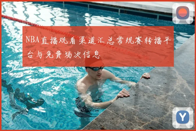 NBA直播观看渠道汇总常规赛转播平台与免费场次信息