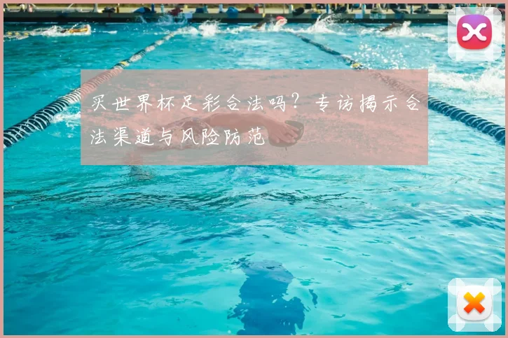 买世界杯足彩合法吗？专访揭示合法渠道与风险防范