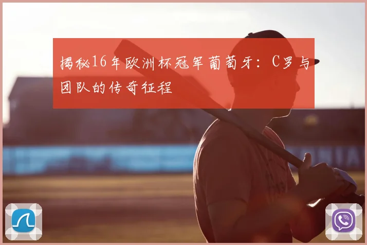 揭秘16年欧洲杯冠军葡萄牙:C罗与团队的传奇征程