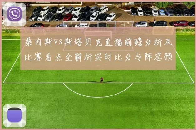 桑内斯vs斯塔贝克直播前瞻分析及比赛看点全解析实时比分与阵容预测