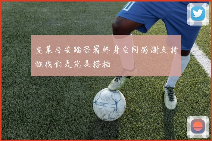 克莱与安踏签署终身合同感谢支持称我们是完美搭档