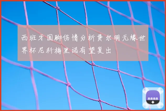 西班牙国脚伤情分析费尔明无缘世界杯尼科梅里诺有望复出