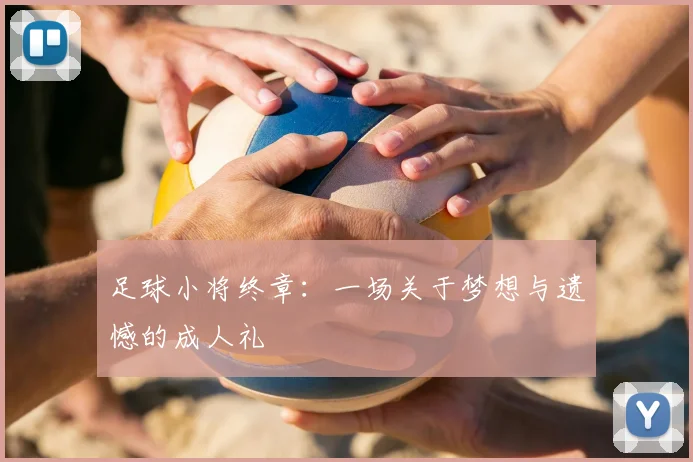 足球小将终章：一场关于梦想与遗憾的成人礼