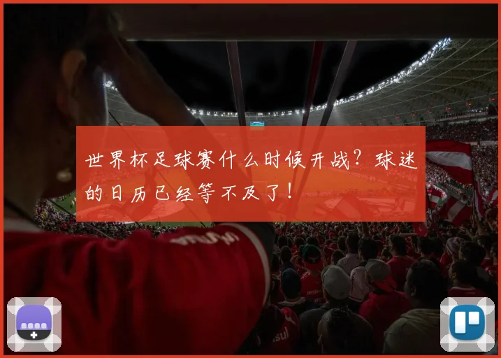 世界杯足球赛什么时候开战?球迷的日历已经等不及了!