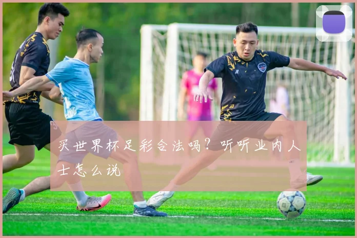 买世界杯足彩合法吗?听听业内人士怎么说