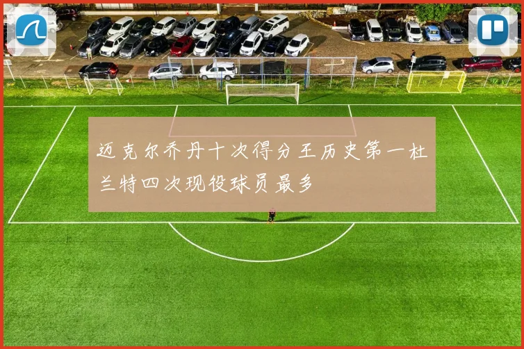 迈克尔乔丹十次得分王历史第一杜兰特四次现役球员最多