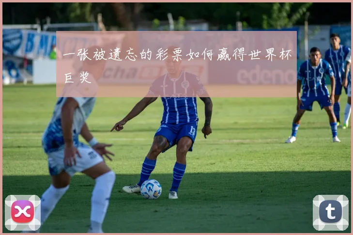 一张被遗忘的彩票如何赢得世界杯巨奖