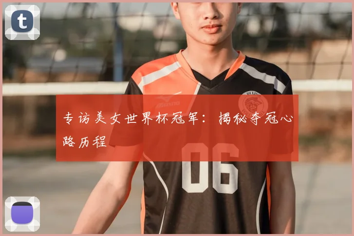 专访美女世界杯冠军：揭秘夺冠心路历程