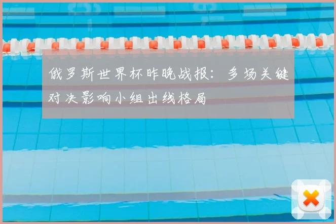 俄罗斯世界杯昨晚战报:多场关键对决影响小组出线格局